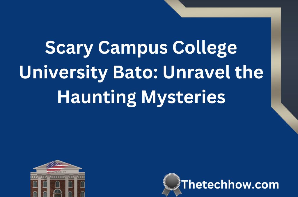 Scary Campus College University Bato: Unravel the Haunting Mysteries