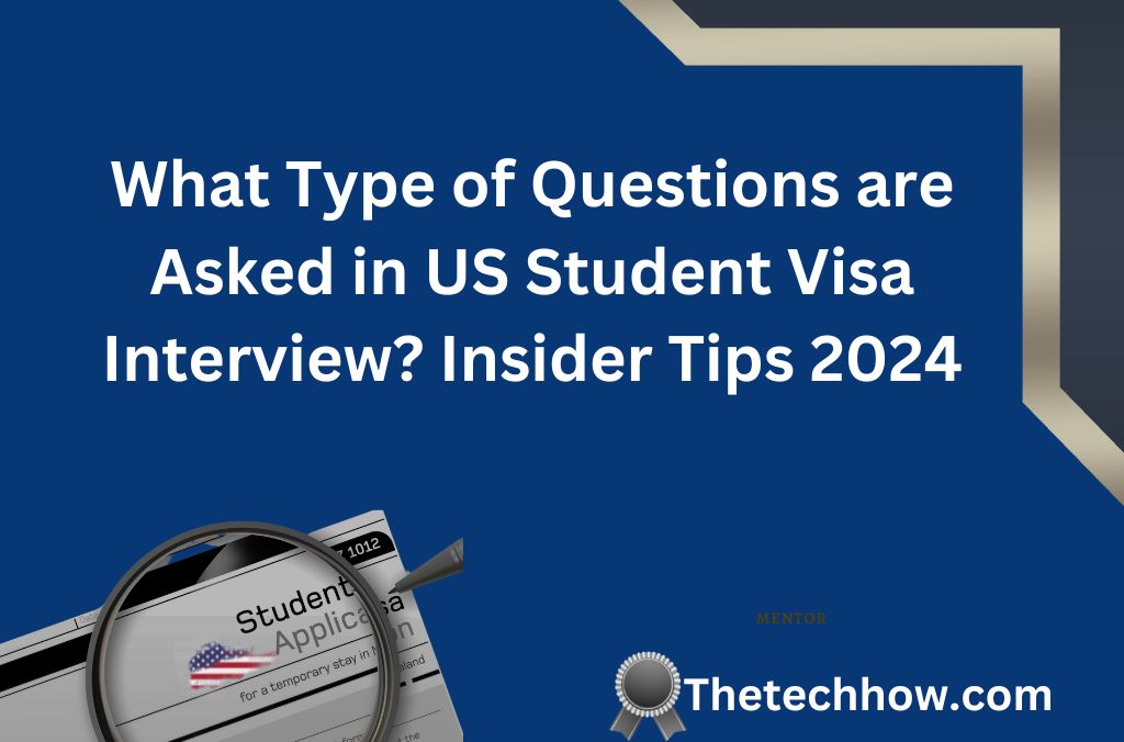 What Type of Questions are Asked in US Student Visa Interview? Insider Tips 2024