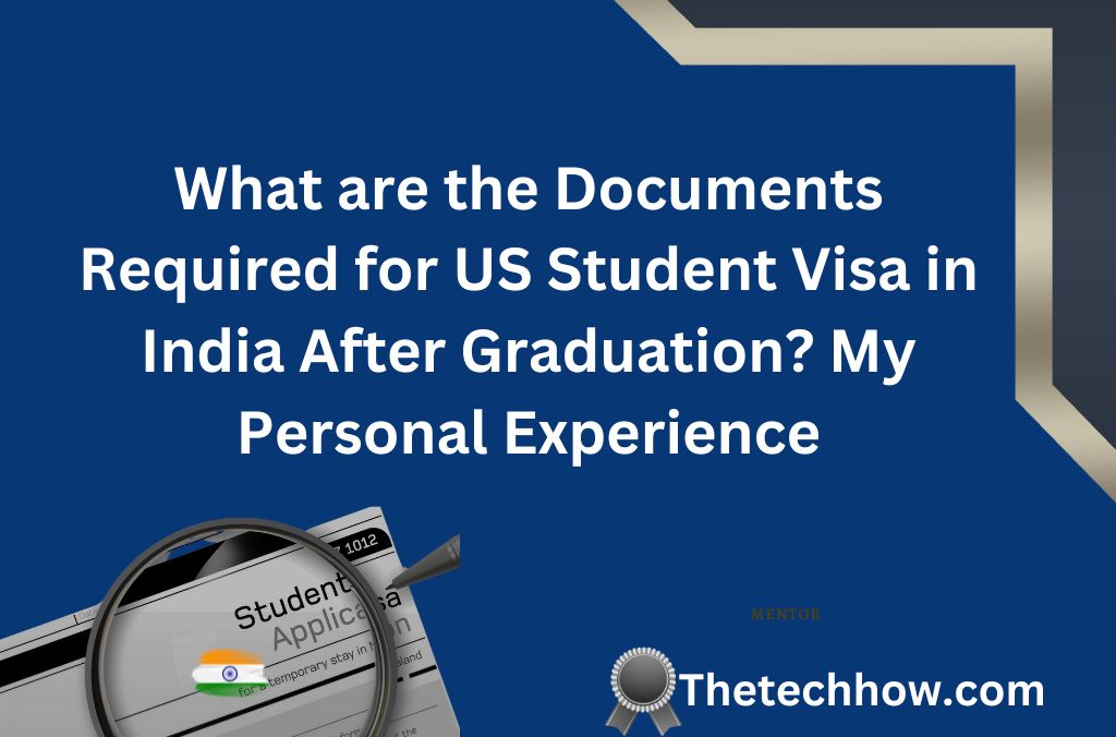 What are the Documents Required for US Student Visa in India After Graduation? My Personal Experience