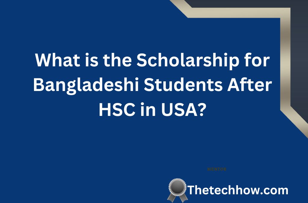 What is the Scholarship for Bangladeshi Students After HSC in USA? My Experience